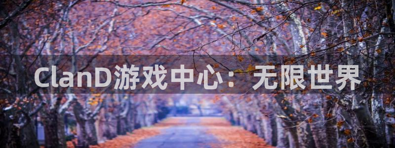 pp电子官网注册平台：ClanD游戏中心：无限世界