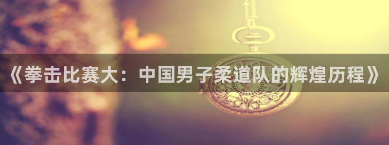 黑白体育nba在线直播观看：《拳击比赛大：中国男子柔道队的辉煌历程》